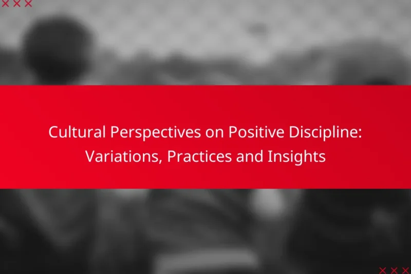 Cultural Perspectives on Positive Discipline: Variations, Practices and Insights