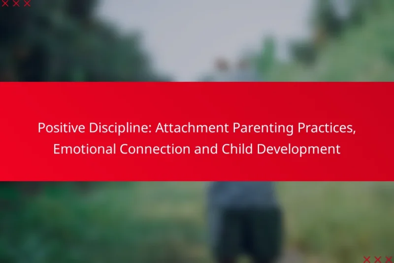 Positive Discipline: Attachment Parenting Practices, Emotional Connection and Child Development