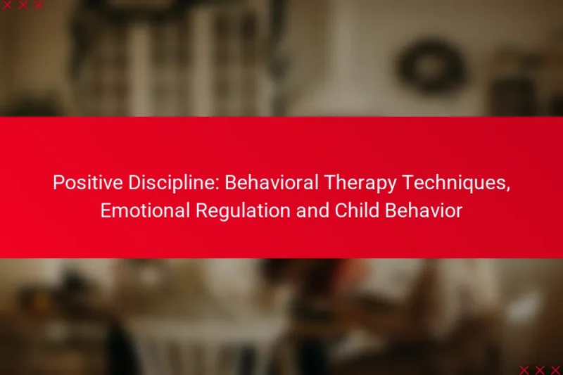 Positive Discipline: Behavioral Therapy Techniques, Emotional Regulation and Child Behavior