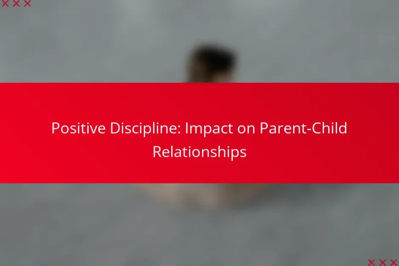 Positive Discipline: Impact on Parent-Child Relationships
