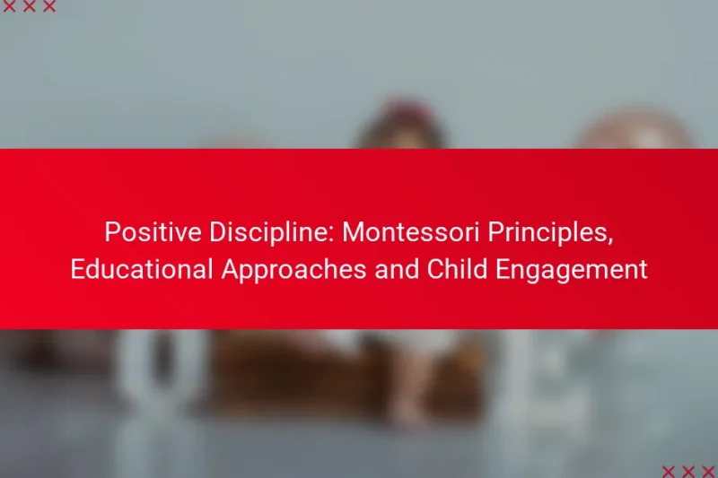 Positive Discipline: Montessori Principles, Educational Approaches and Child Engagement