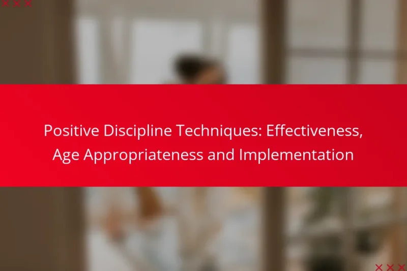 Positive Discipline Techniques: Effectiveness, Age Appropriateness and Implementation