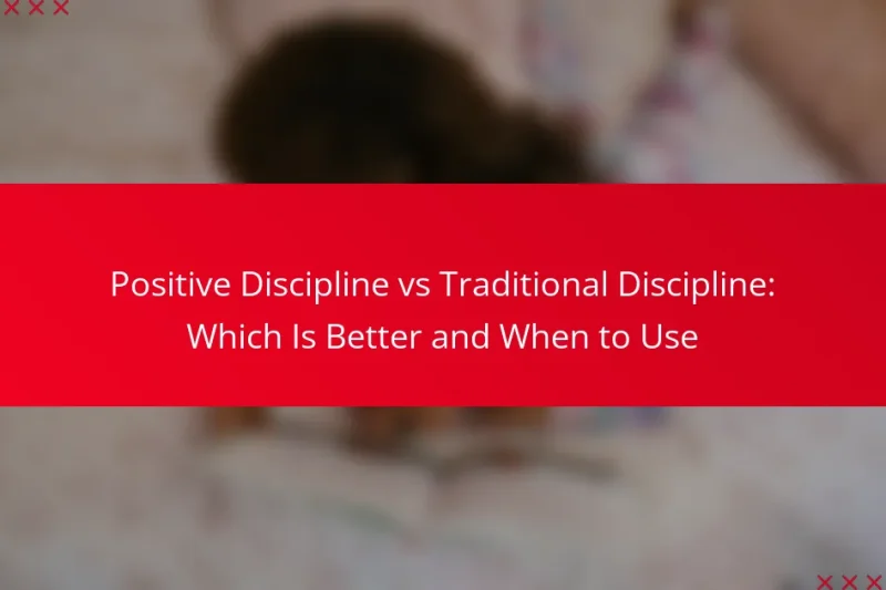 Positive Discipline vs Traditional Discipline: Which Is Better and When to Use