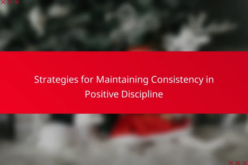 Strategies for Maintaining Consistency in Positive Discipline