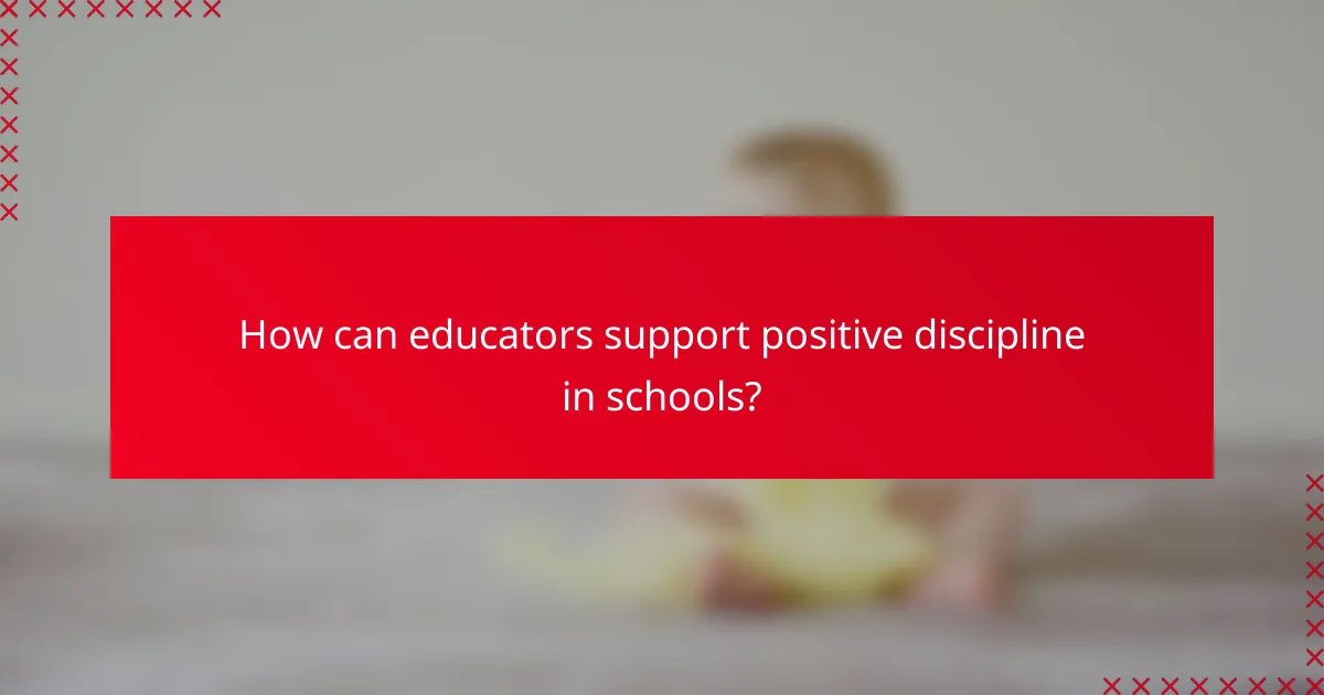 How can educators support positive discipline in schools?