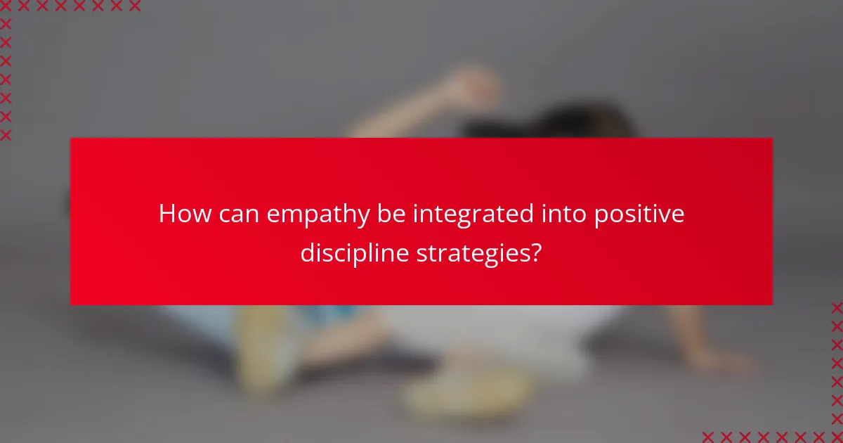 How can empathy be integrated into positive discipline strategies?