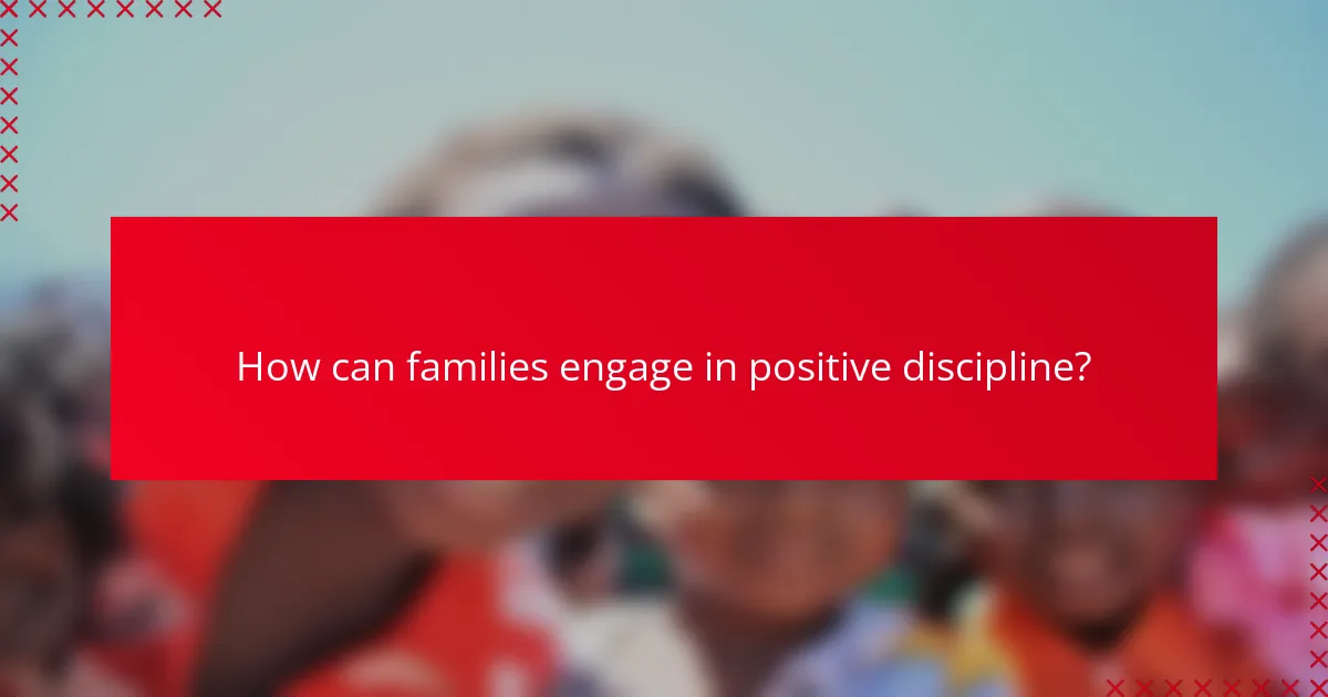 How can families engage in positive discipline?