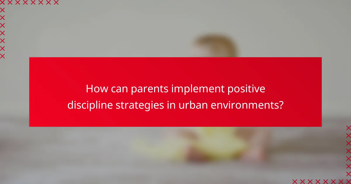 How can parents implement positive discipline strategies in urban environments?