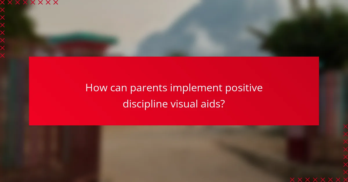 How can parents implement positive discipline visual aids?