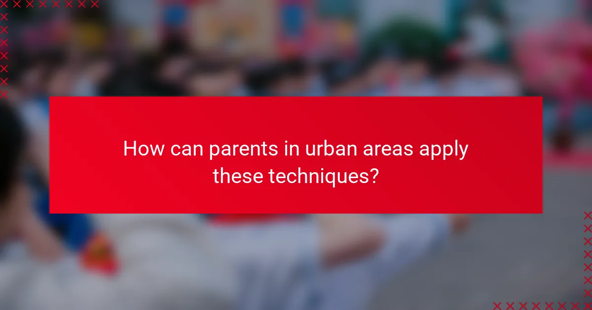 How can parents in urban areas apply these techniques?