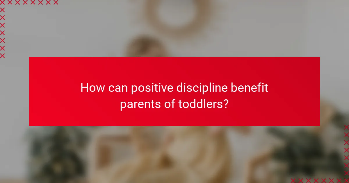 How can positive discipline benefit parents of toddlers?