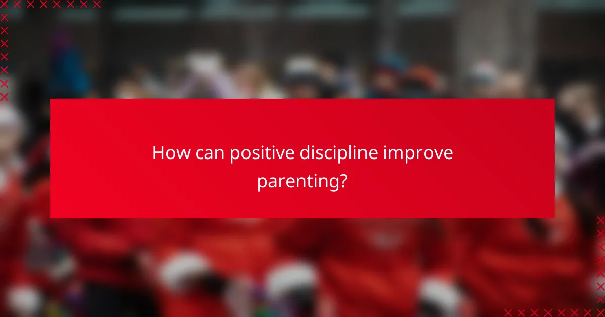 How can positive discipline improve parenting?
