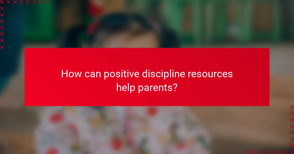 How can positive discipline resources help parents?