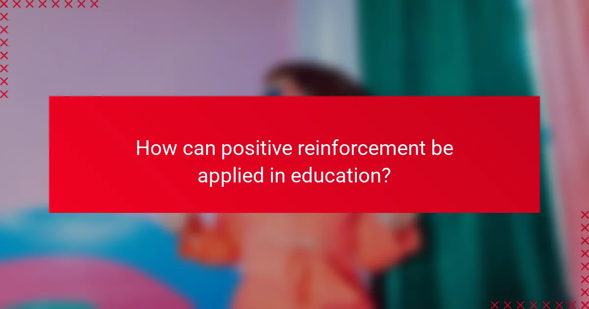 How can positive reinforcement be applied in education?