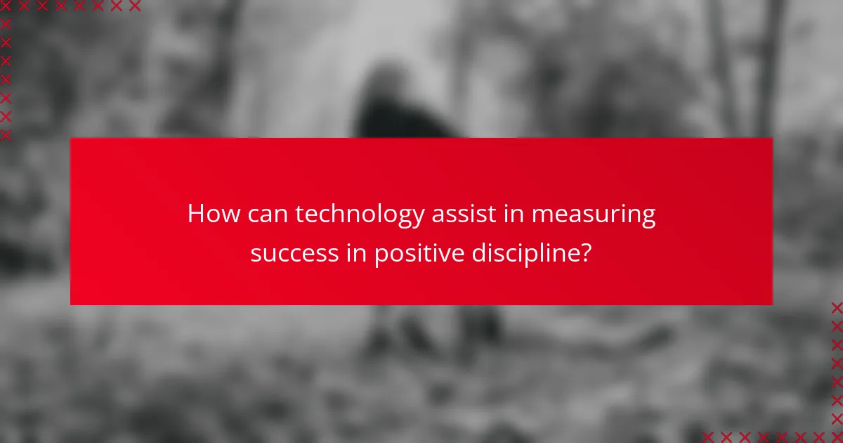 How can technology assist in measuring success in positive discipline?
