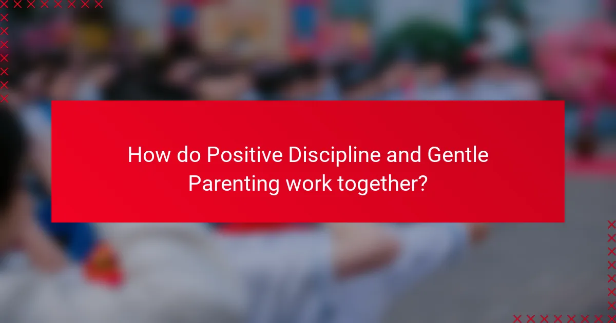 How do Positive Discipline and Gentle Parenting work together?