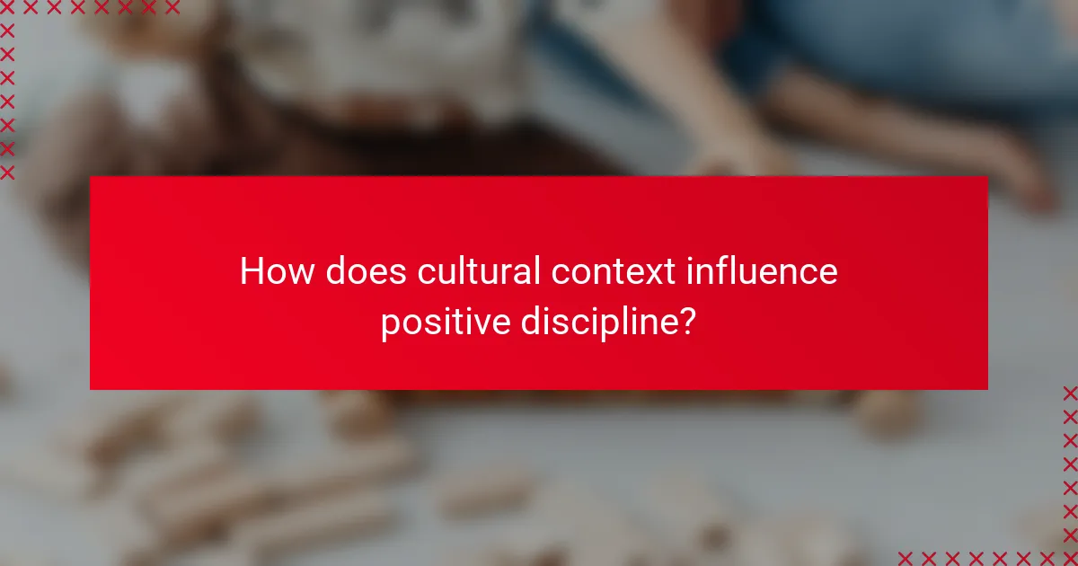 How does cultural context influence positive discipline?
