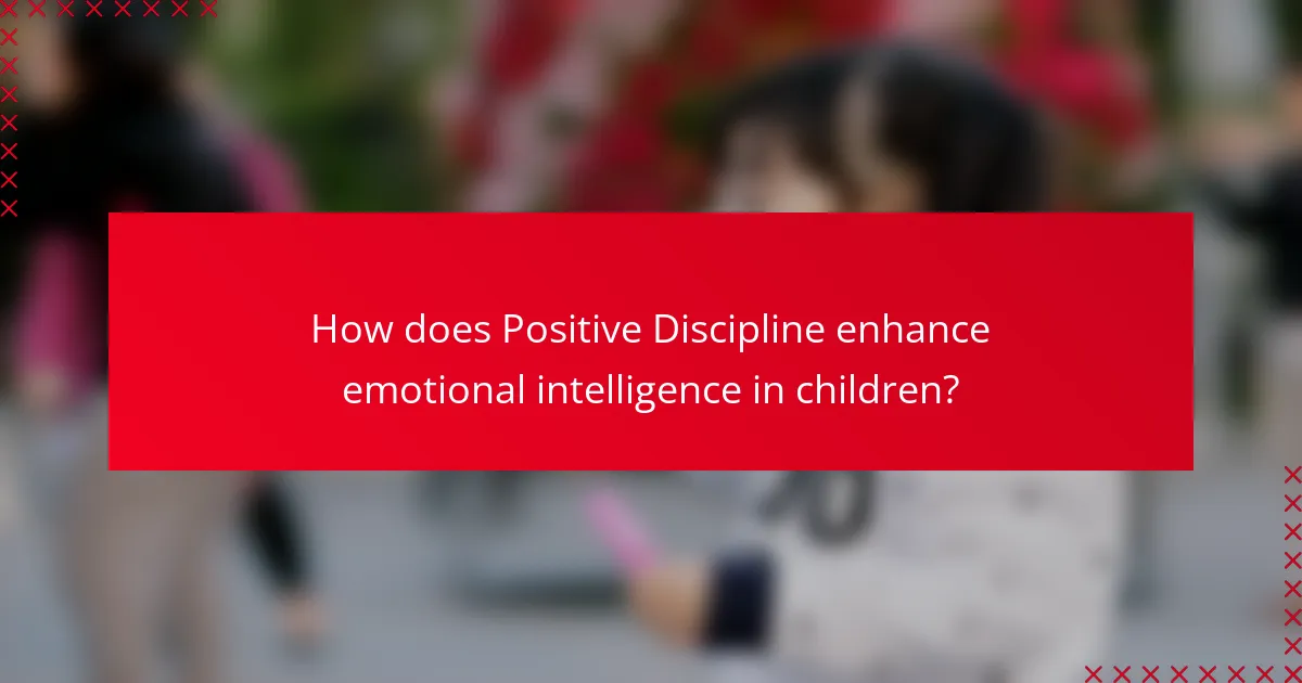 How does Positive Discipline enhance emotional intelligence in children?