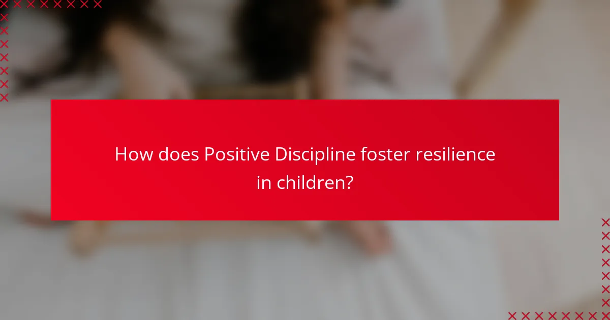 How does Positive Discipline foster resilience in children?