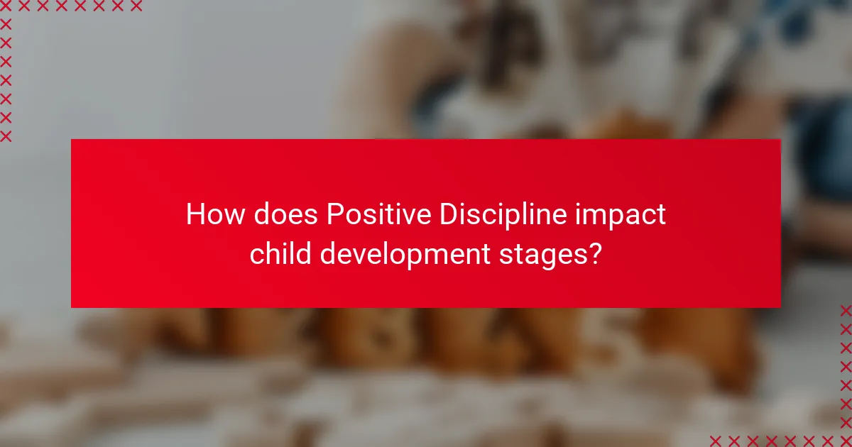 How does Positive Discipline impact child development stages?