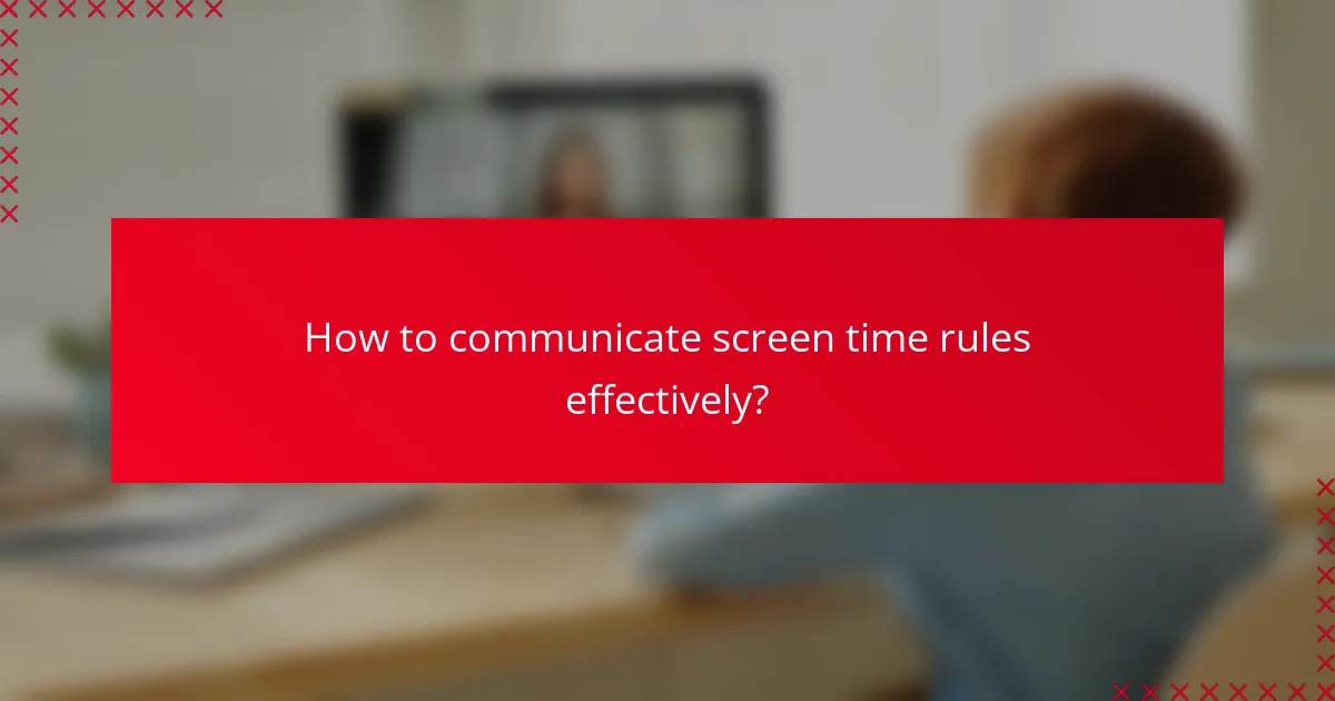 How to communicate screen time rules effectively?