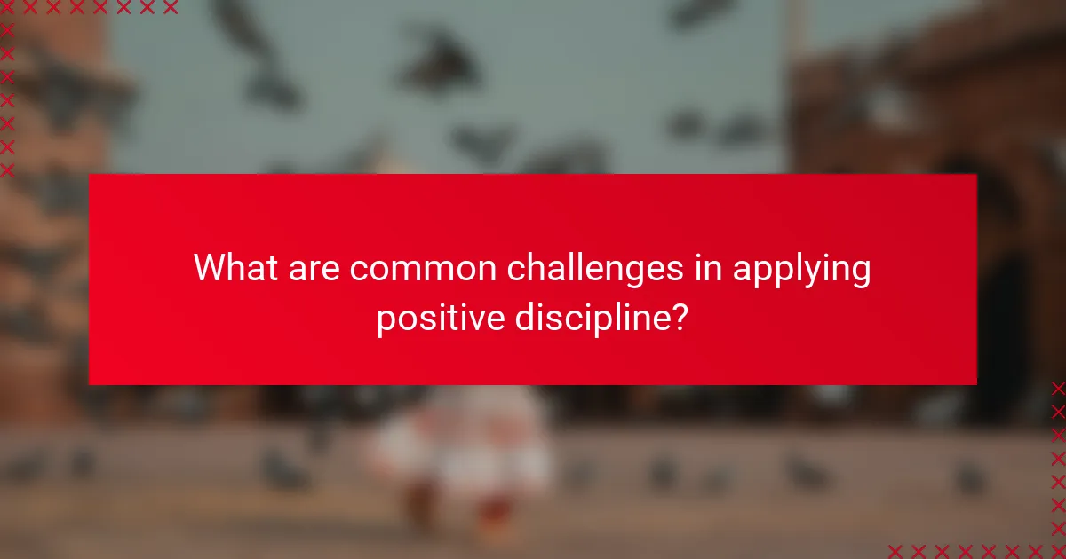 What are common challenges in applying positive discipline?