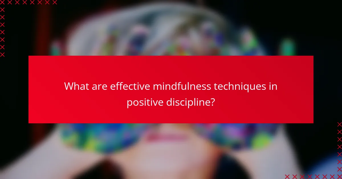 What are effective mindfulness techniques in positive discipline?