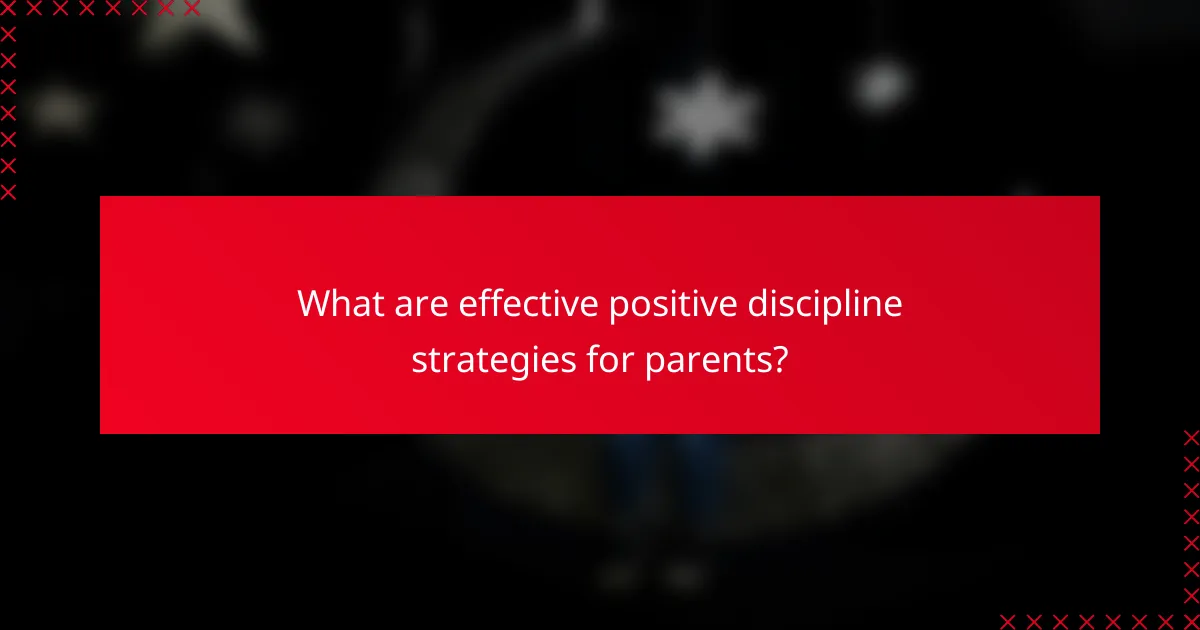 What are effective positive discipline strategies for parents?
