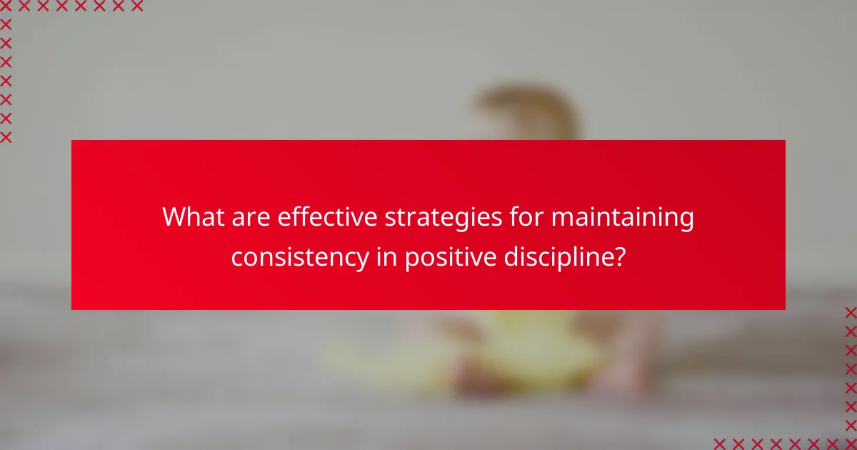 What are effective strategies for maintaining consistency in positive discipline?