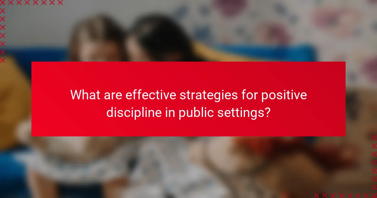 What are effective strategies for positive discipline in public settings?