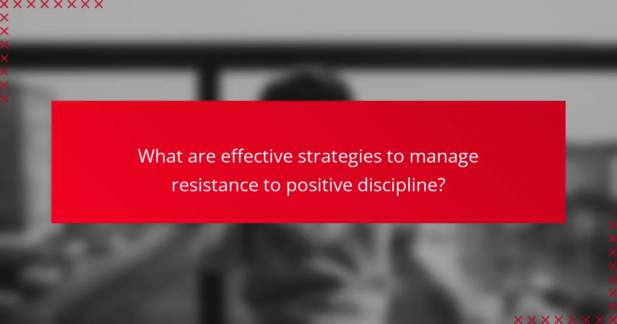 What are effective strategies to manage resistance to positive discipline?