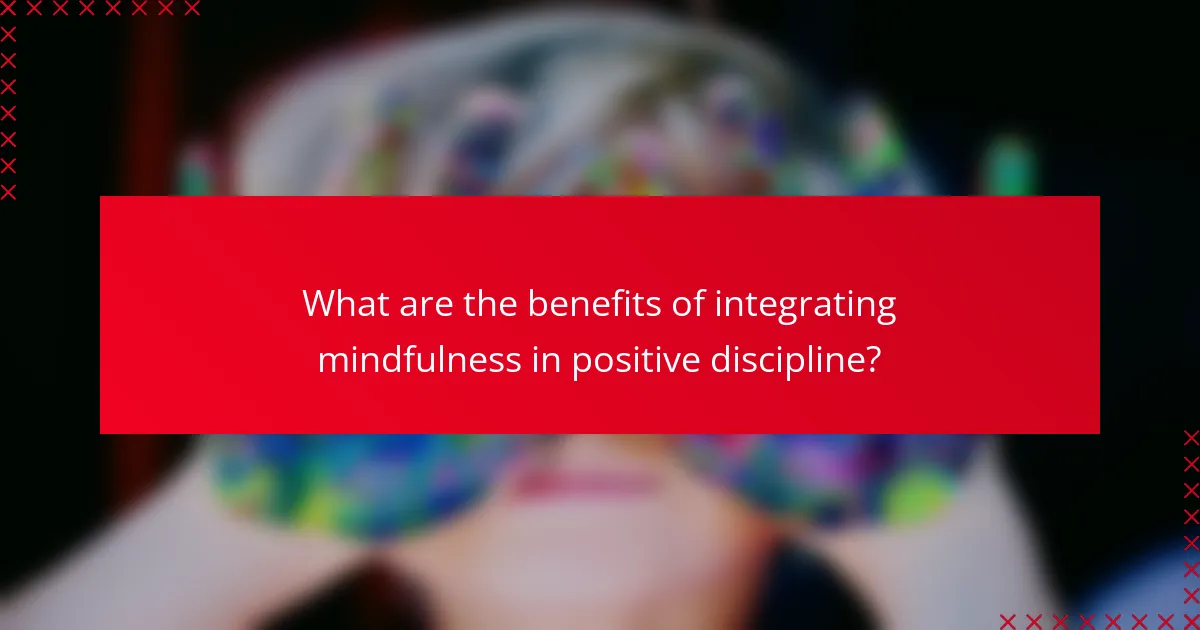 What are the benefits of integrating mindfulness in positive discipline?