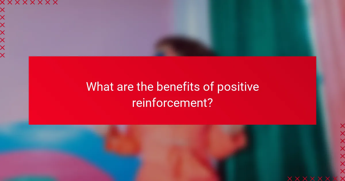 What are the benefits of positive reinforcement?