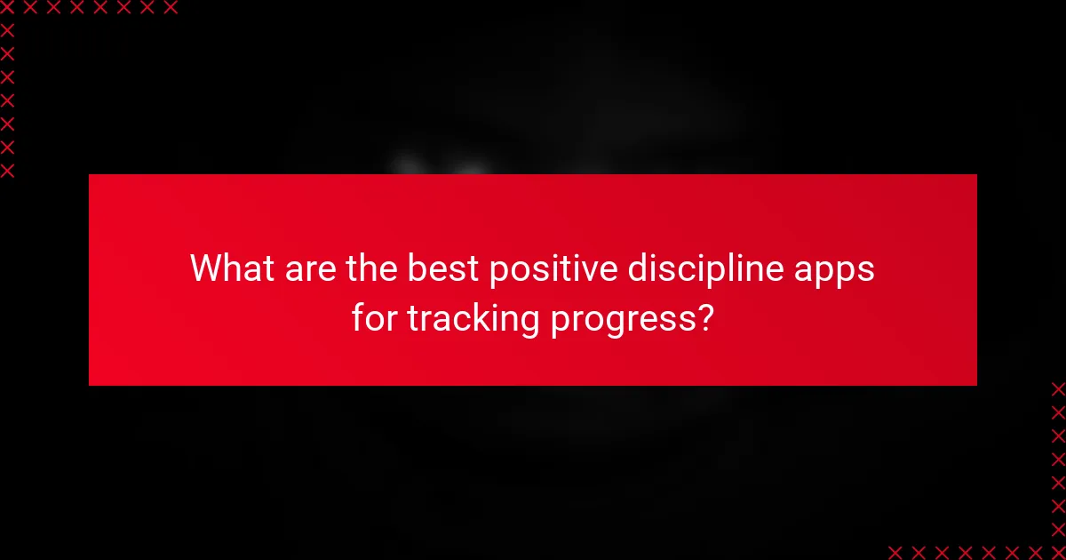 What are the best positive discipline apps for tracking progress?