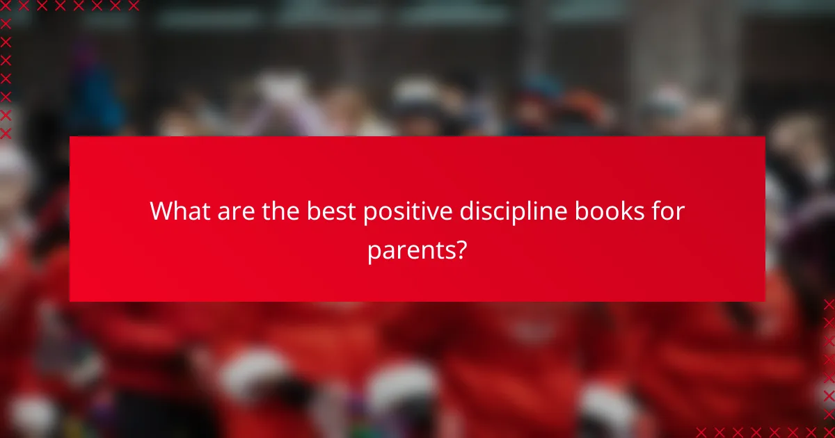 What are the best positive discipline books for parents?