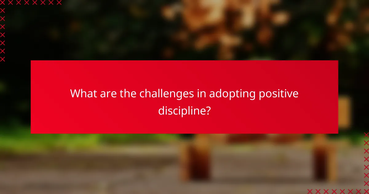 What are the challenges in adopting positive discipline?