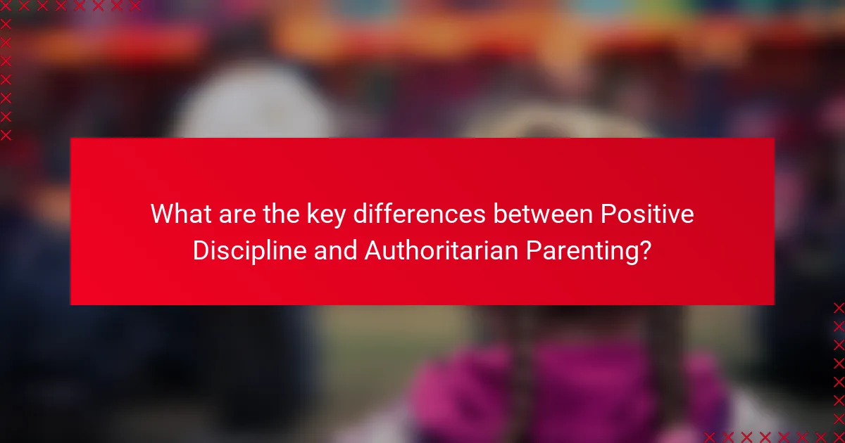 What are the key differences between Positive Discipline and Authoritarian Parenting?