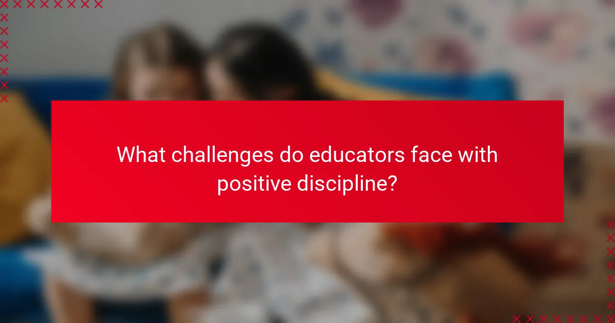 What challenges do educators face with positive discipline?