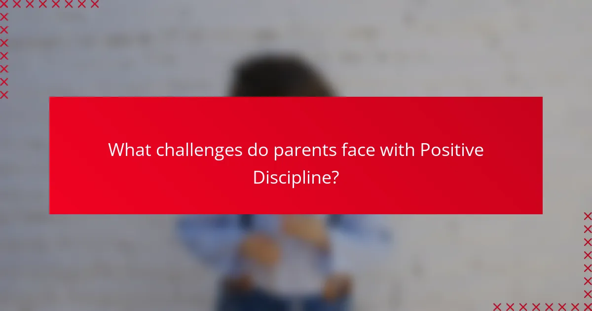 What challenges do parents face with Positive Discipline?