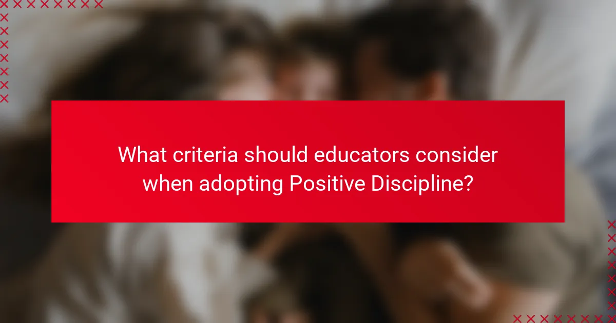 What criteria should educators consider when adopting Positive Discipline?