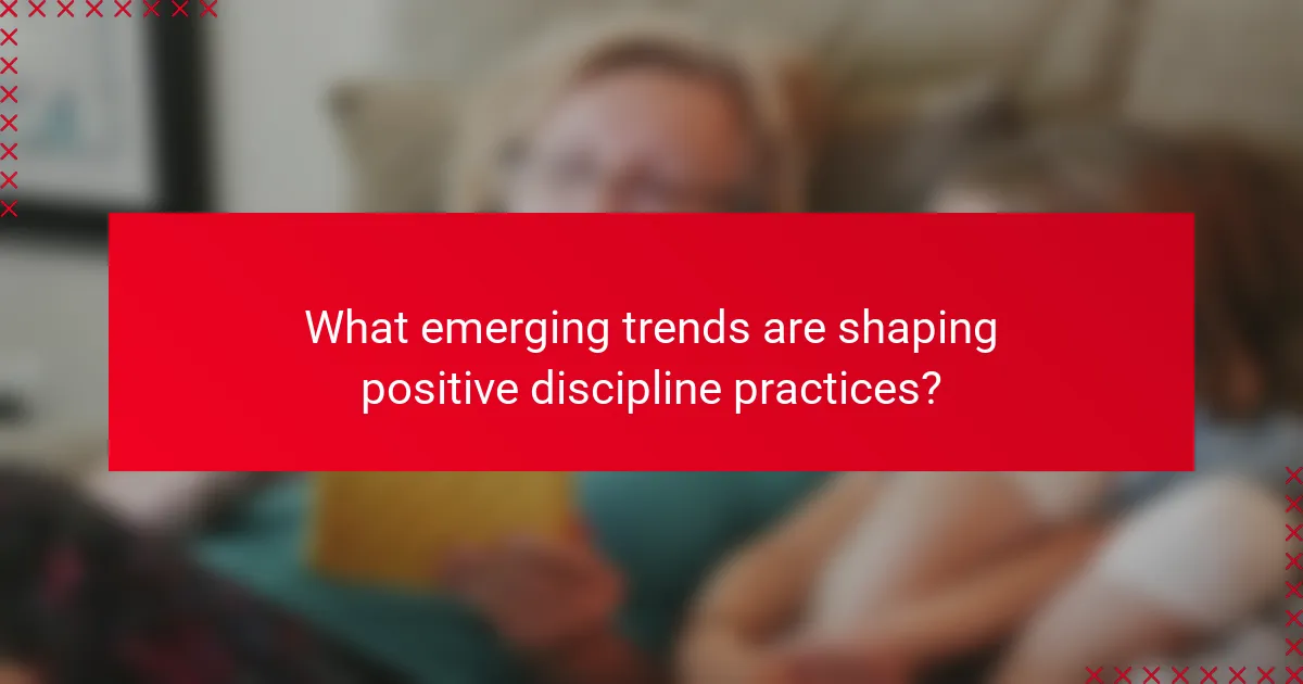What emerging trends are shaping positive discipline practices?