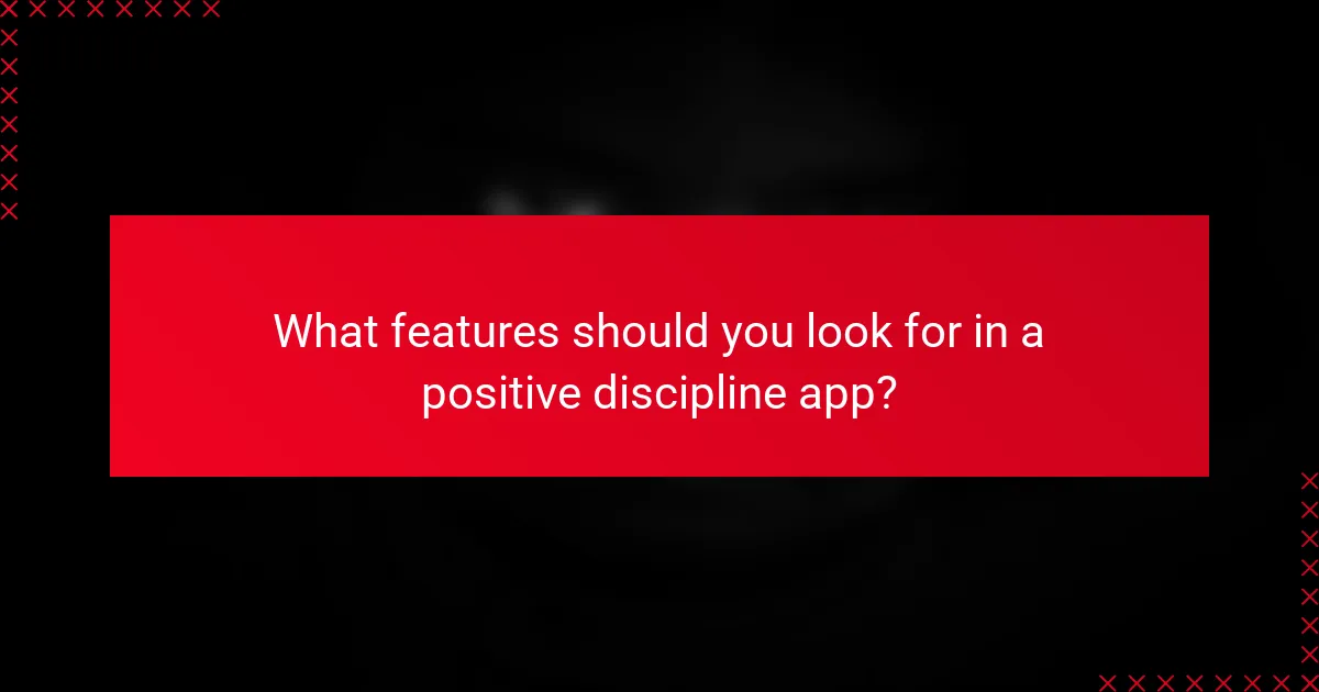 What features should you look for in a positive discipline app?
