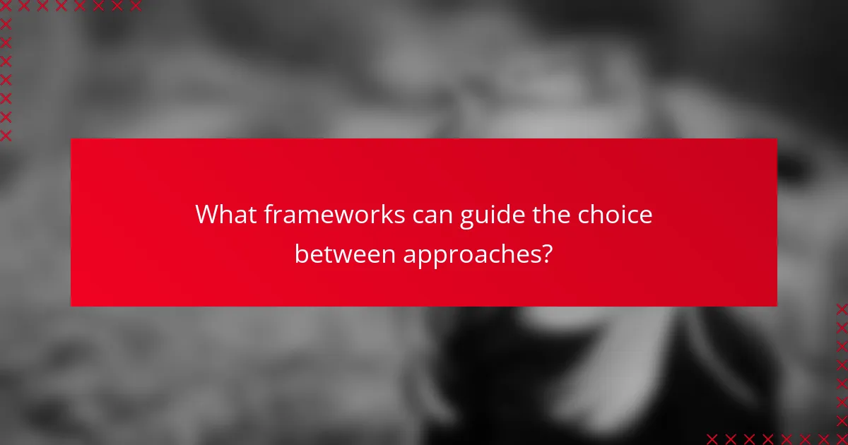 What frameworks can guide the choice between approaches?