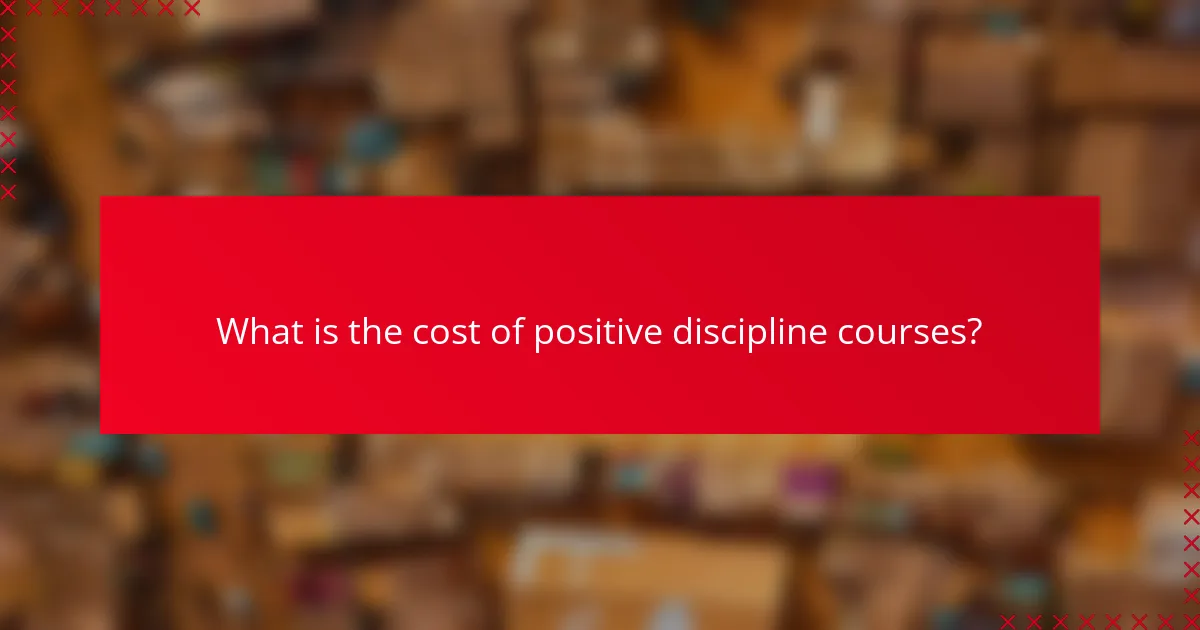 What is the cost of positive discipline courses?