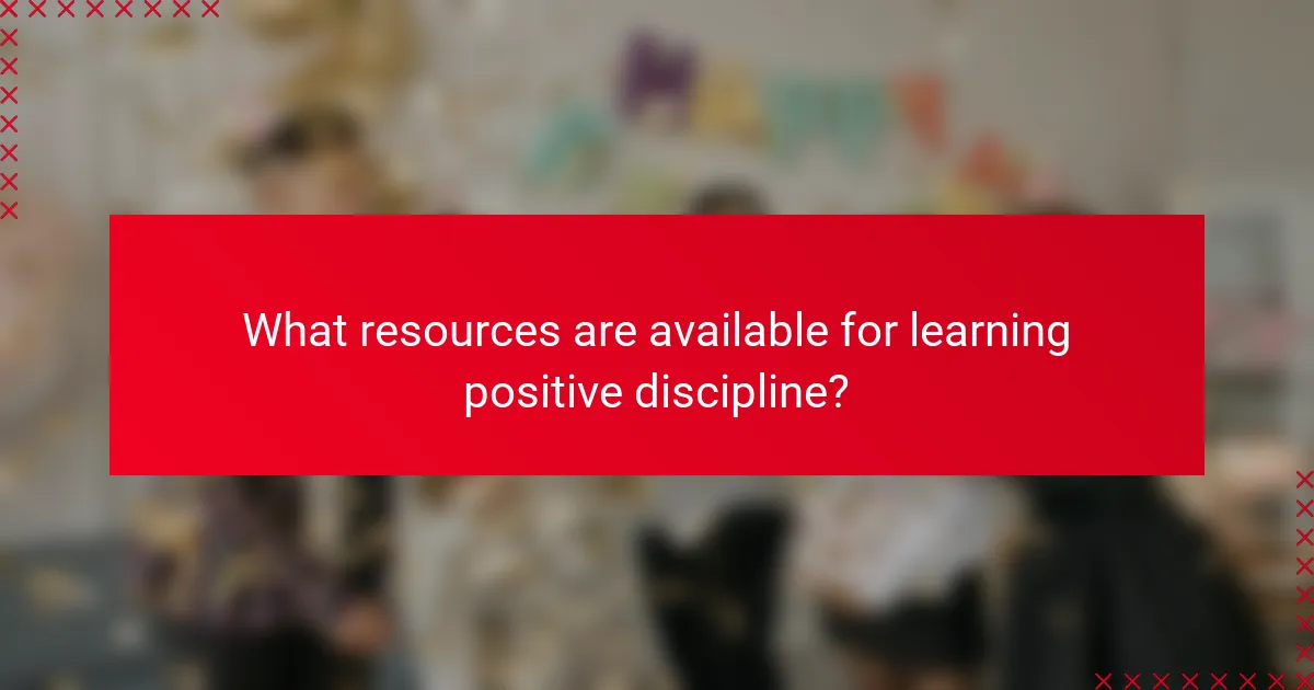 What resources are available for learning positive discipline?