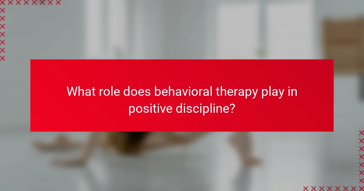 What role does behavioral therapy play in positive discipline?
