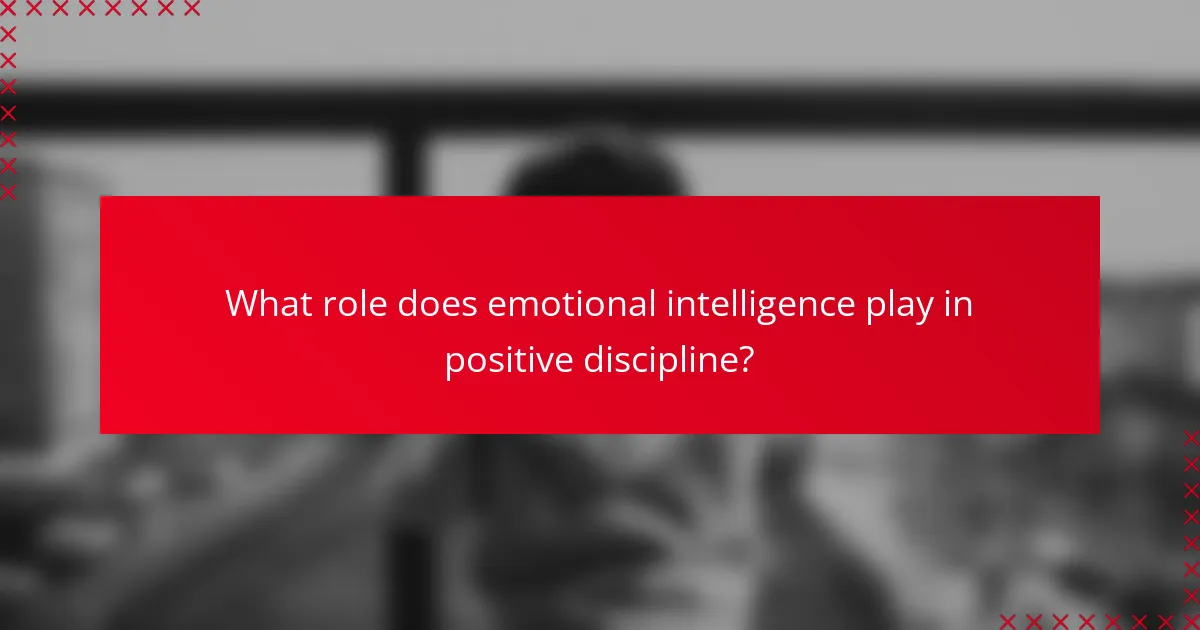 What role does emotional intelligence play in positive discipline?