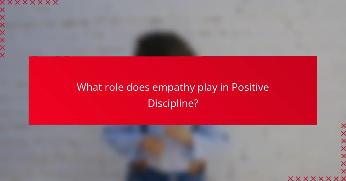What role does empathy play in Positive Discipline?